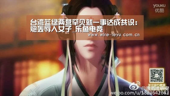 台湾蓝绿两营罕见就一事达成共识:炮轰辱人女子_乐鱼电竞(图4) 乐鱼体育