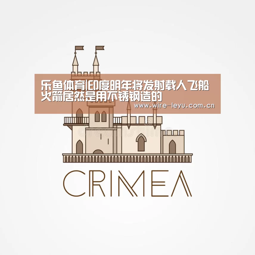 乐鱼体育|印度明年将发射载人飞船火箭居然是用不锈钢造的(图4) 乐鱼电竞