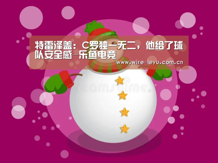特雷泽盖:C罗独一无二,他给了球队安全感-乐鱼电竞(图1) 乐鱼电竞